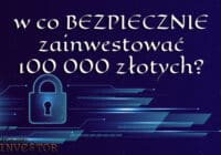 w co bezpiecznie zainwestować 100 000 złotych?